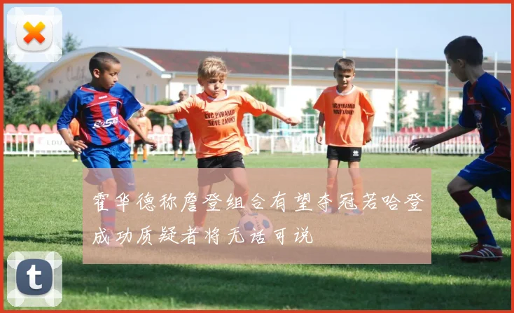 霍华德称詹登组合有望夺冠若哈登成功质疑者将无话可说